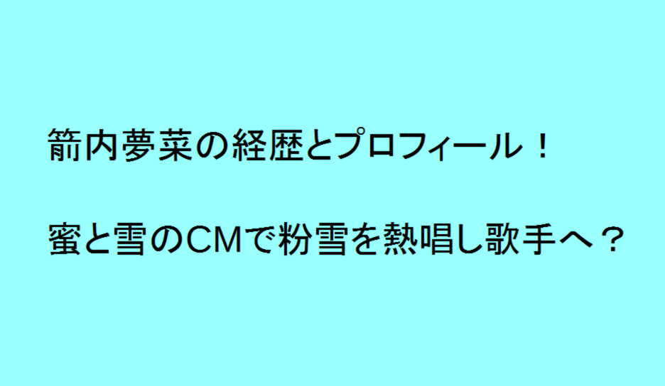 箭内夢菜の経歴とプロフィール 蜜と雪のcmで粉雪を熱唱し歌手へ トレンドの樹