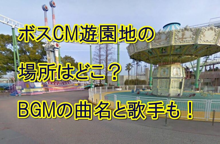 ボスcm遊園地の場所はどこ Bgmの曲名と歌手も調査 トレンドの樹